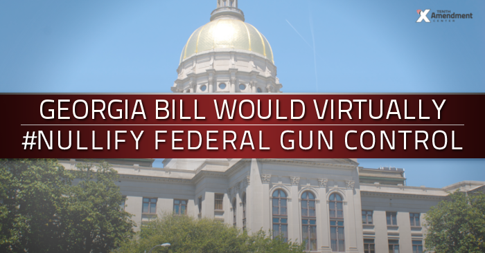 Georgia Bill would make federal gun laws “nearly impossible to enforce.”