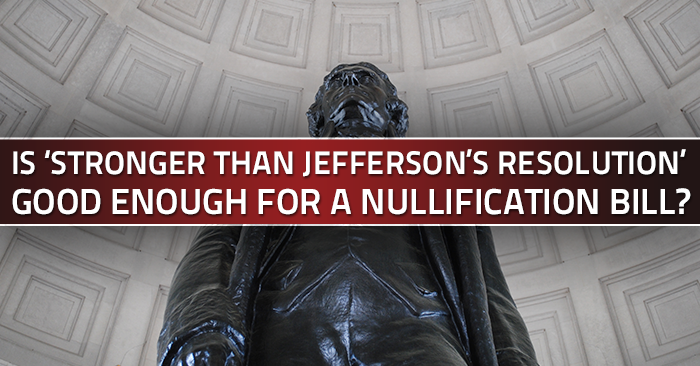 Is “stronger than Jefferson’s” good enough for a nullification bill?