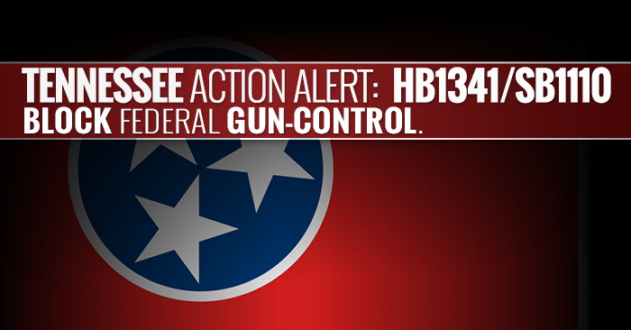 Tennessee Action Alert: Help Stop Federal Gun Control, Support HB1341 and SB1110