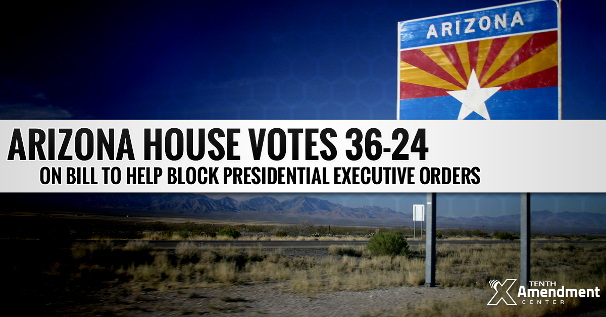 Arizona Bill to Thwart Executive Orders Passes State House, 36-24