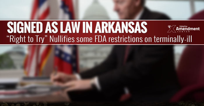 Arkansas ‘Right to Try’ Act Signed Into Law, Effectively Nullifies Some FDA Restrictions on Terminally-ill