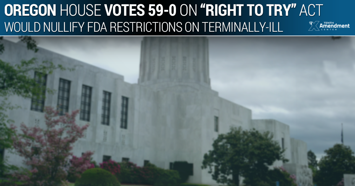 Oregon House Votes 59-0: Passes Right to Try Act to Effectively Nullify some FDA Restrictions on Terminally-ill