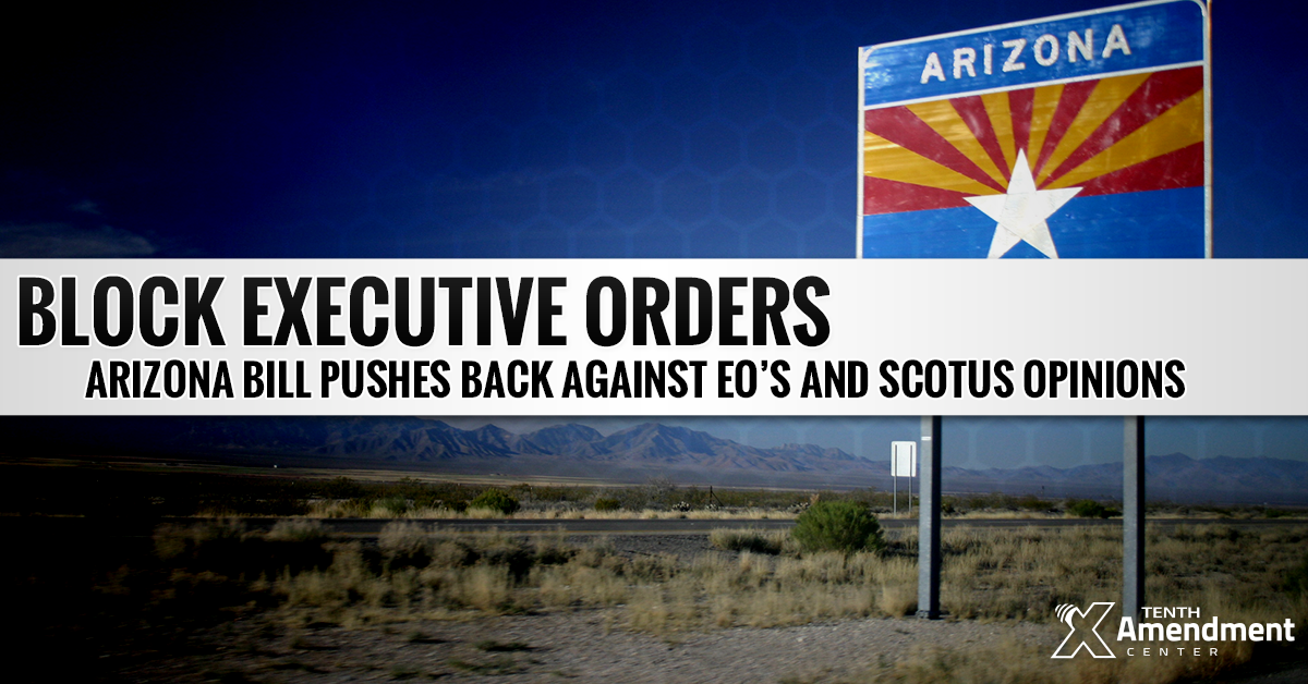 Arizona Bill Would Set the Stage to Nullify Some Executive Orders and Supreme Court Opinions