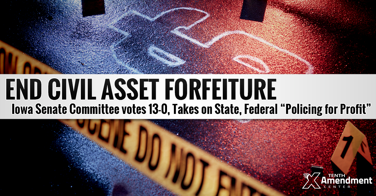 Iowa Committee Passes Bill Taking on “Policing for Profit” via Asset Forfeiture, Closes Federal Loophole