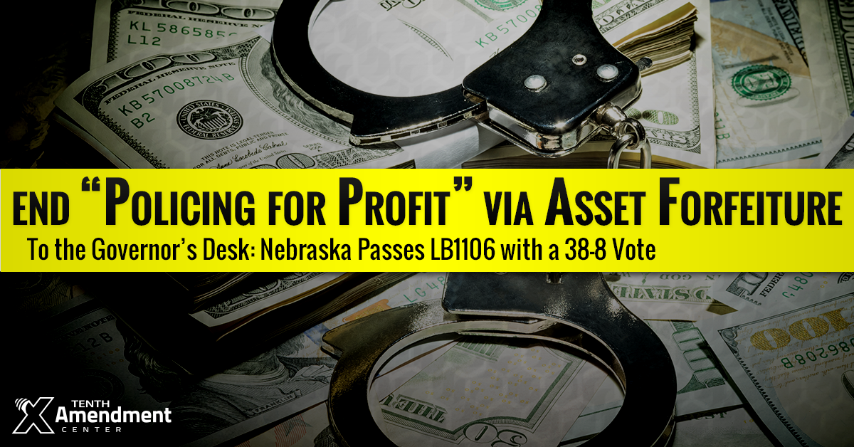 To the Governor: Nebraska Senate Votes 38-8 to take on “Policing for Profit” via Asset Forfeiture