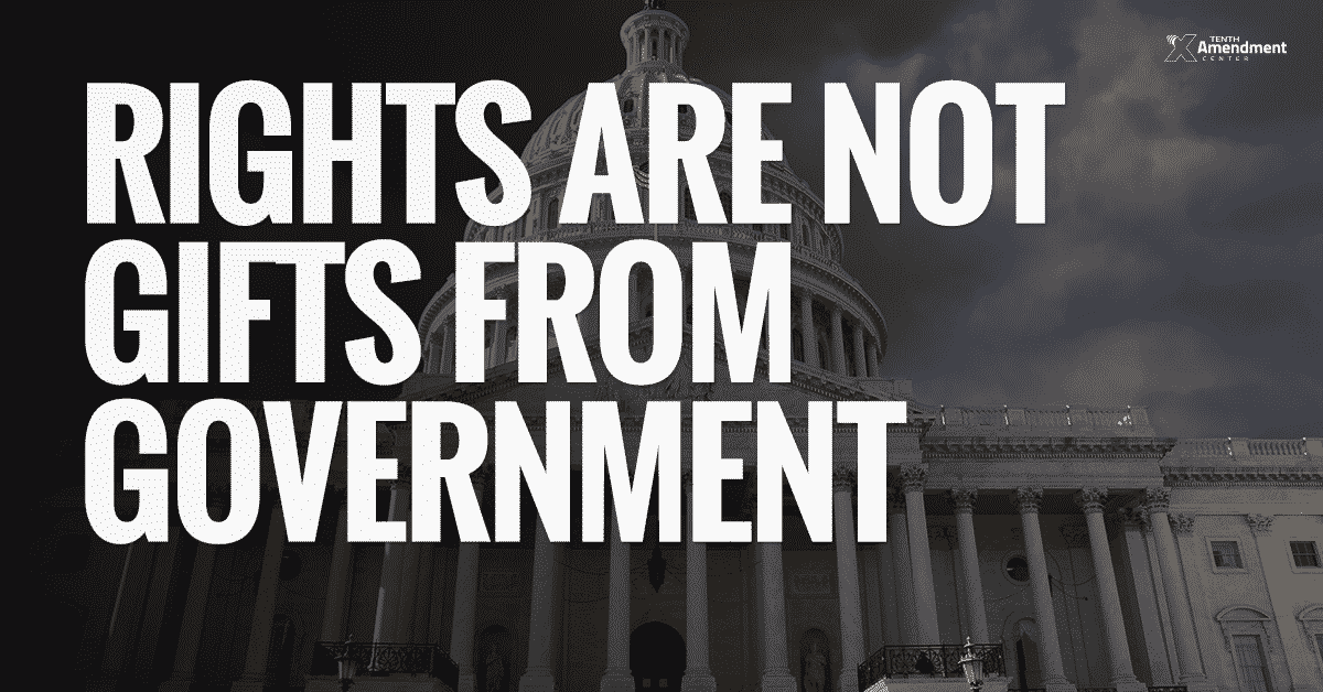 Rights are not “Gifts” from Government