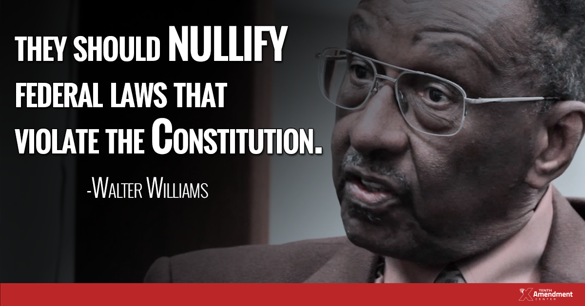 Walter Williams says, “They should nullify federal laws that violate the Constitution.”