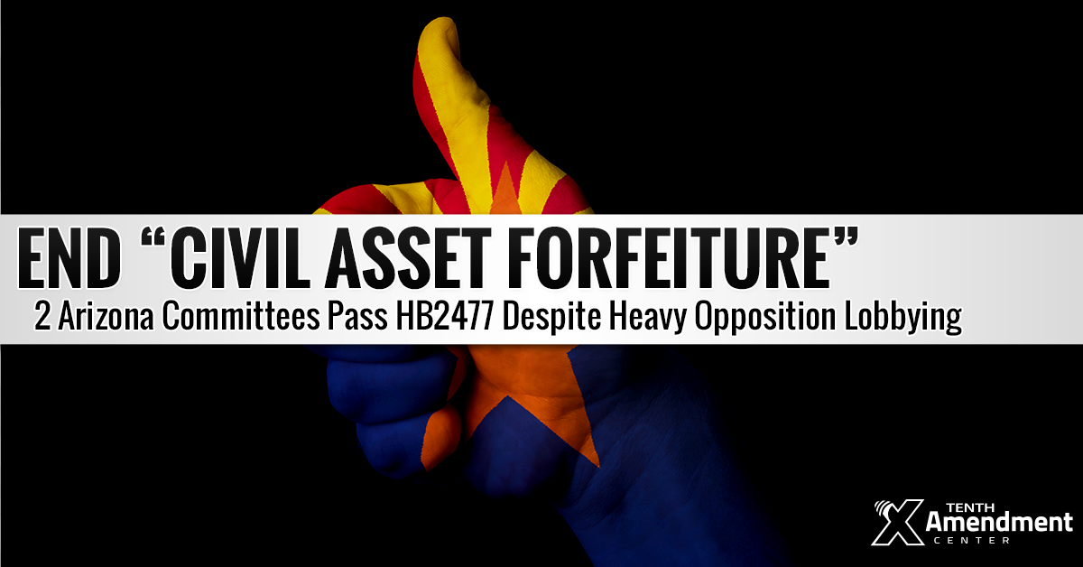 Arizona Bill Taking on Asset Forfeiture, Closing Federal Loophole Passes Two Committees Over Strong Opposition