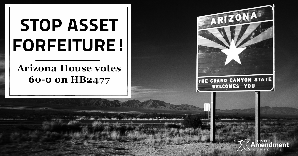 Arizona House Unanimously Passes Bill Taking on State, Federal Asset Forfeiture