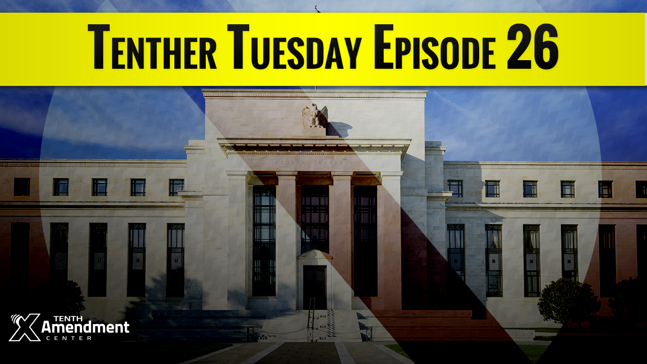 Tenther Tuesday Episode #26: End the Fed, Privacy, Health Freedom