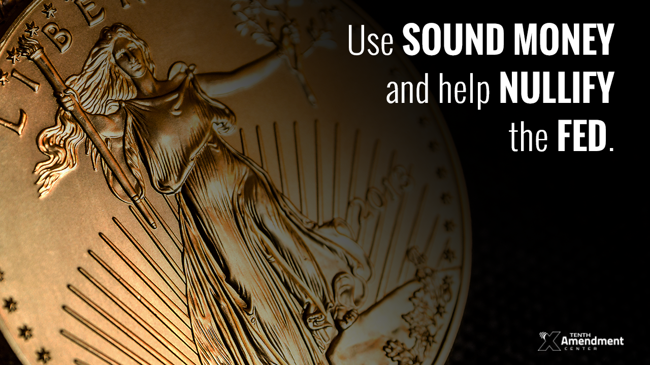 Use Sound Money and Help Nullify the Federal Reserve