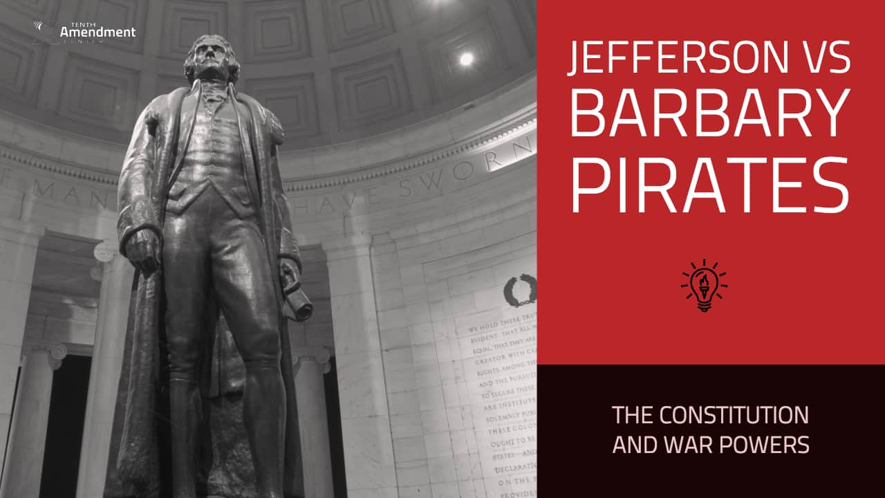 The Constitution and War Powers: Jefferson vs the Barbary Pirates
