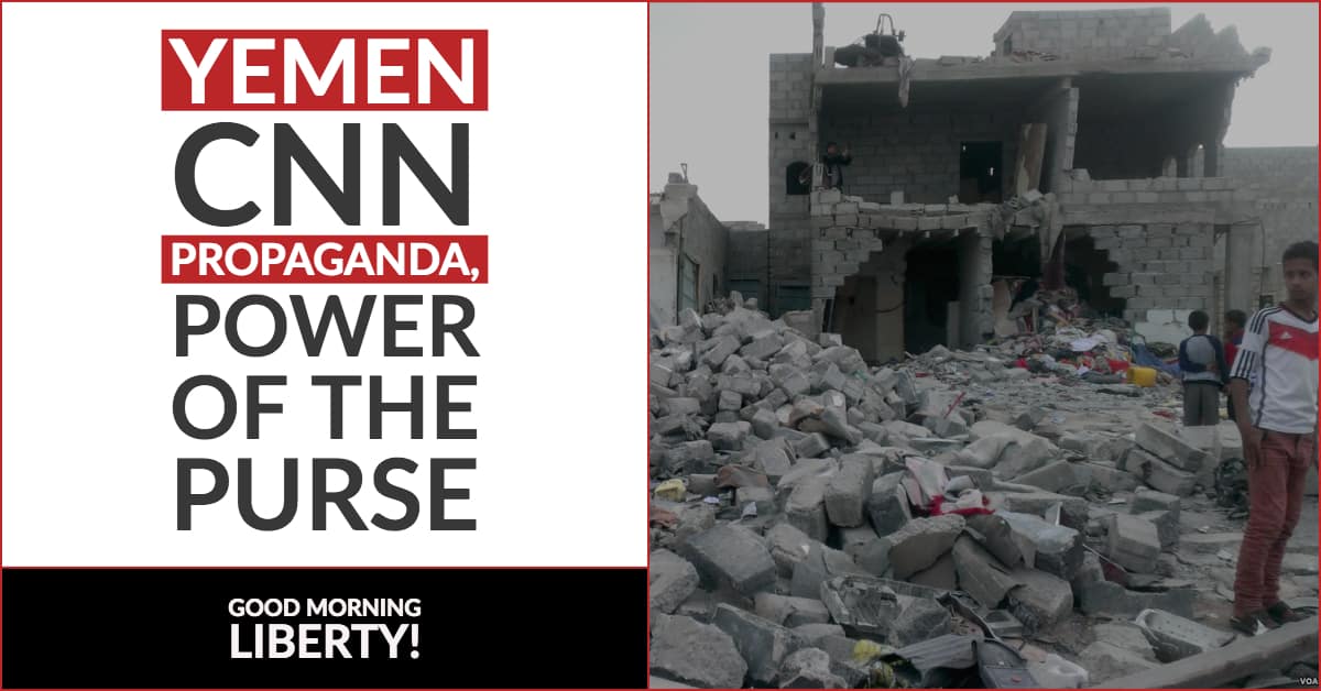 Yemen War, CNN Propaganda, Power of the Purse: Good Morning Liberty 08-20-18