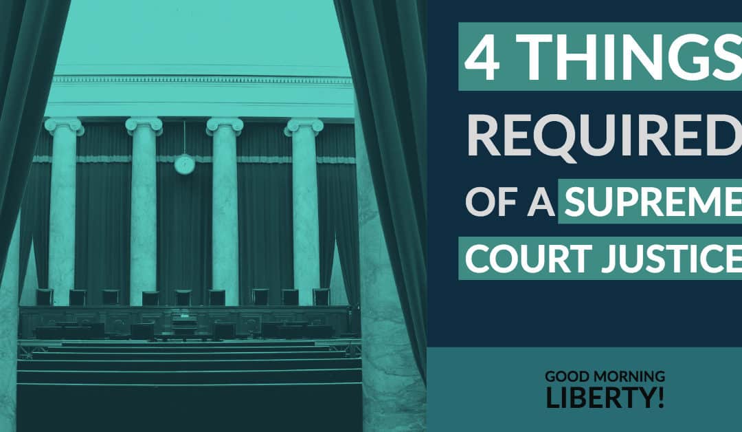 4 Things Required of a Supreme Court Justice: Good Morning Liberty 09-05-18