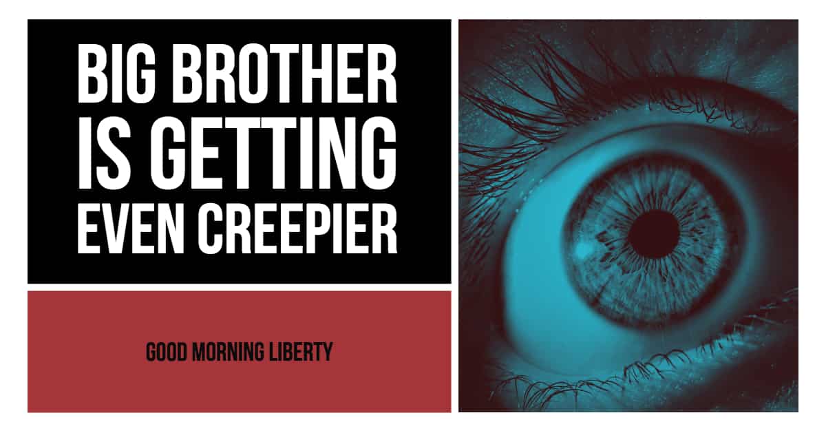 Big Brother is Getting Even Creepier and More Invasive: Good Morning Liberty 10-22-18