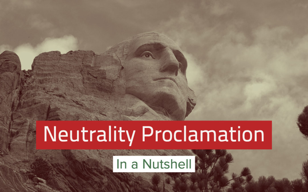 The Neutrality Proclamation in a Nutshell