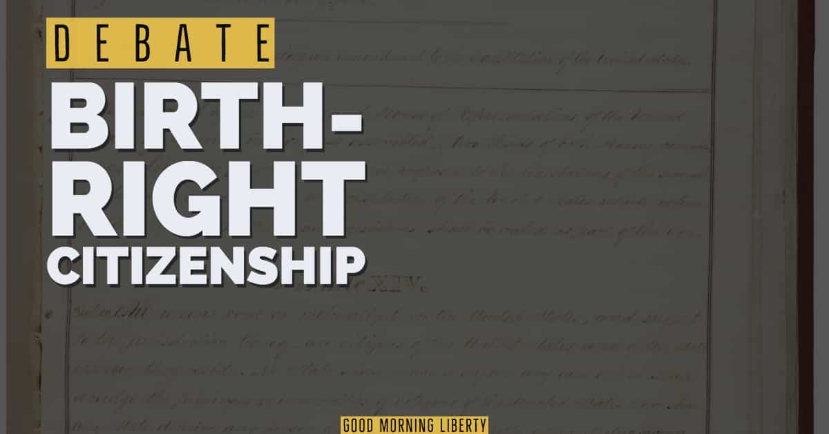 Birthright Citizenship and the Constitution: Good Morning Liberty 11-02-18