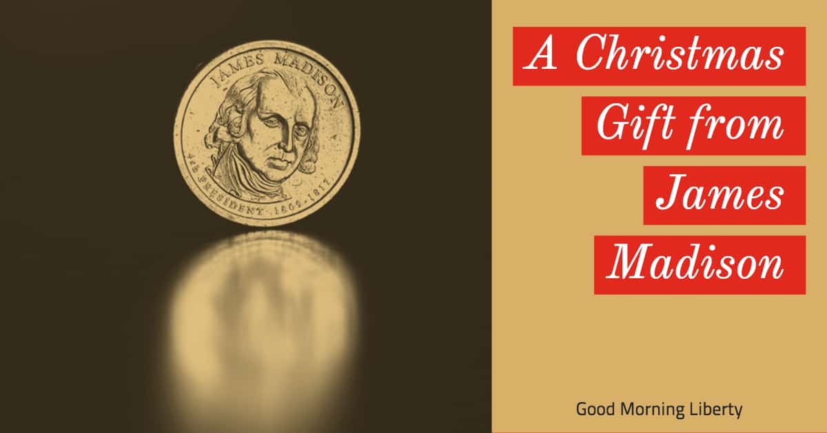 James Madison’s Christmas Gift: Good Morning Liberty 12-21-18