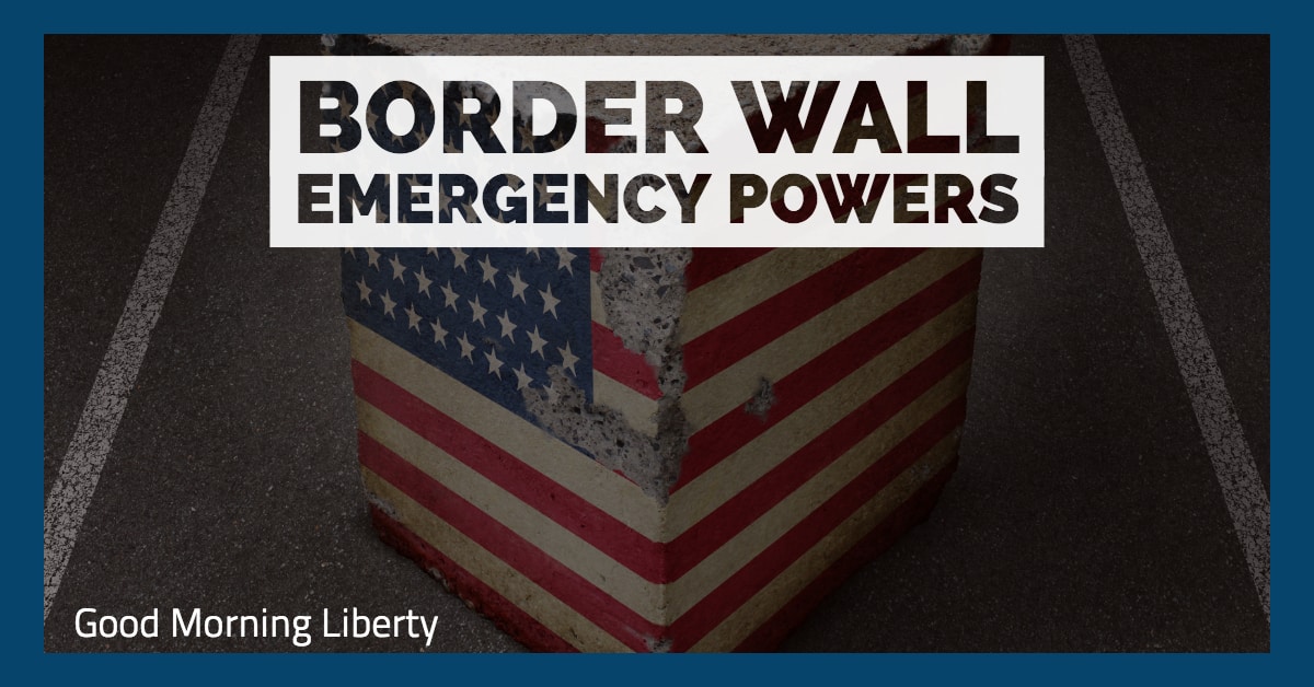 The Border Wall and Emergency Powers: Good Morning Liberty 01-11-19