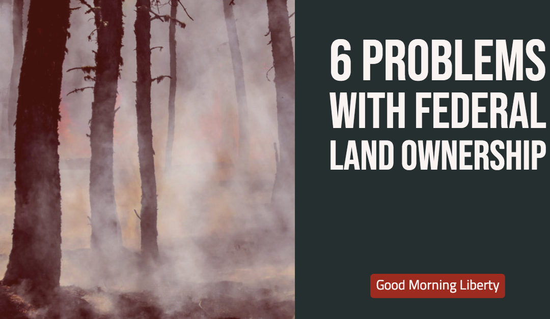 Six Problems with Federal Land Ownership: Good Morning Liberty 01-16-19