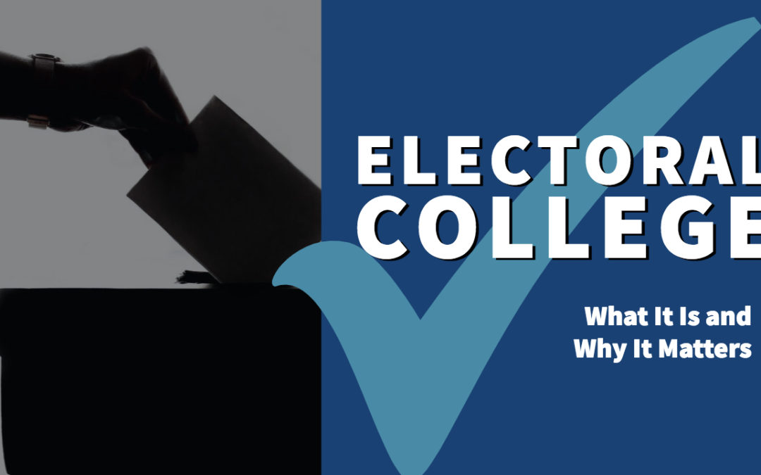 The Electoral College: What Is It and Why Does It Matter?