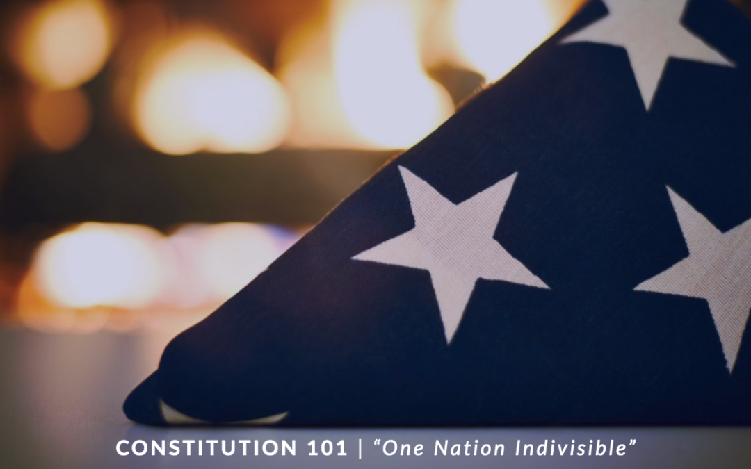 Constitution 101: “One Nation Indivisible”