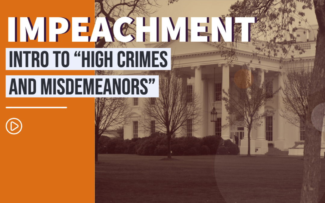 Impeachment: Intro to “high Crimes and Misdemeanors”