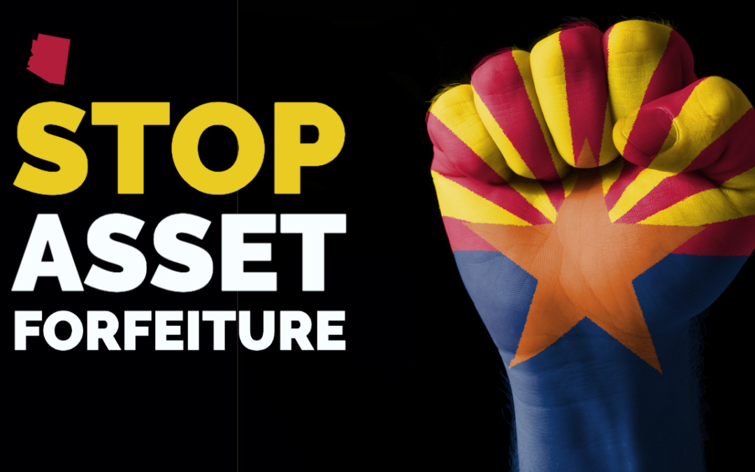 To the Governor: Arizona Passes Bill to Require a Criminal Conviction for Asset Forfeiture