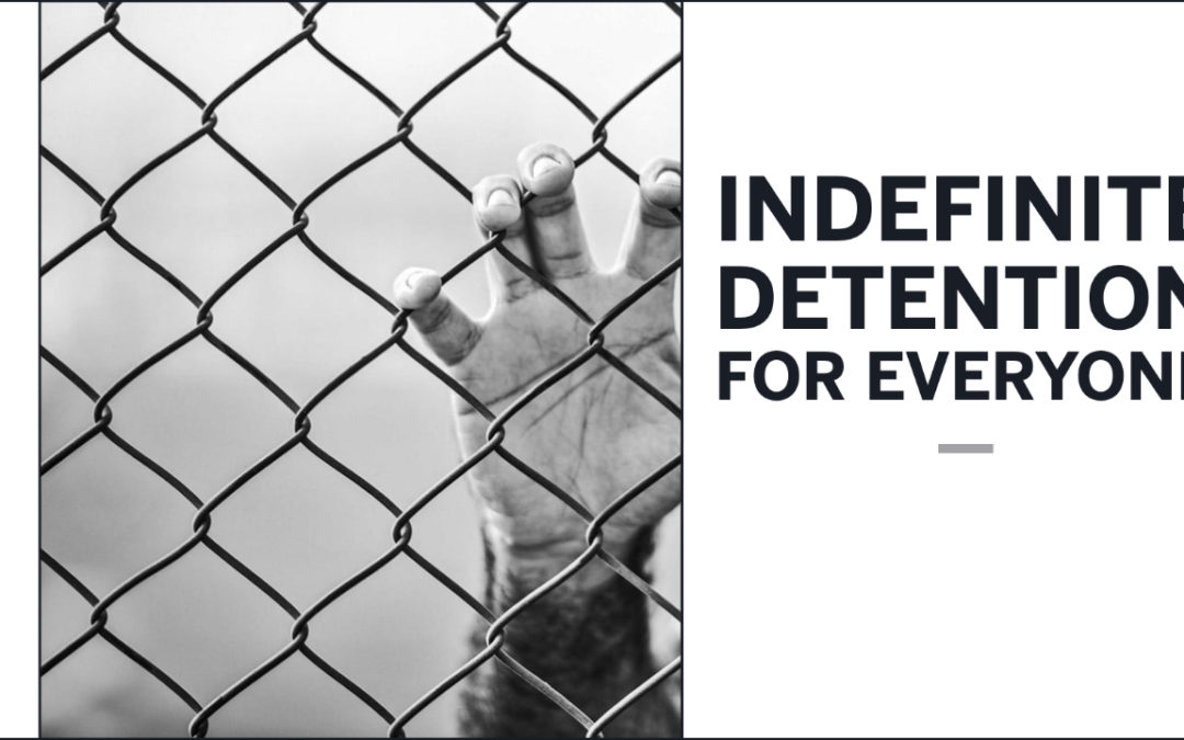 Indefinite Detention for Everyone?