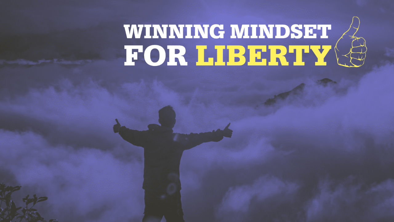 What Needs to be Done: A Winning Mindset for Liberty