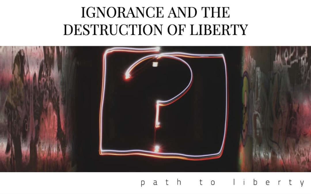 Ignorance and the Destruction of Liberty