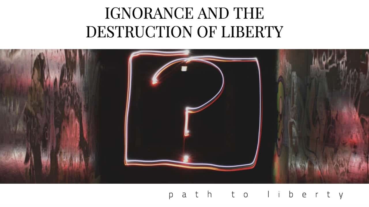 Ignorance and the Destruction of Liberty