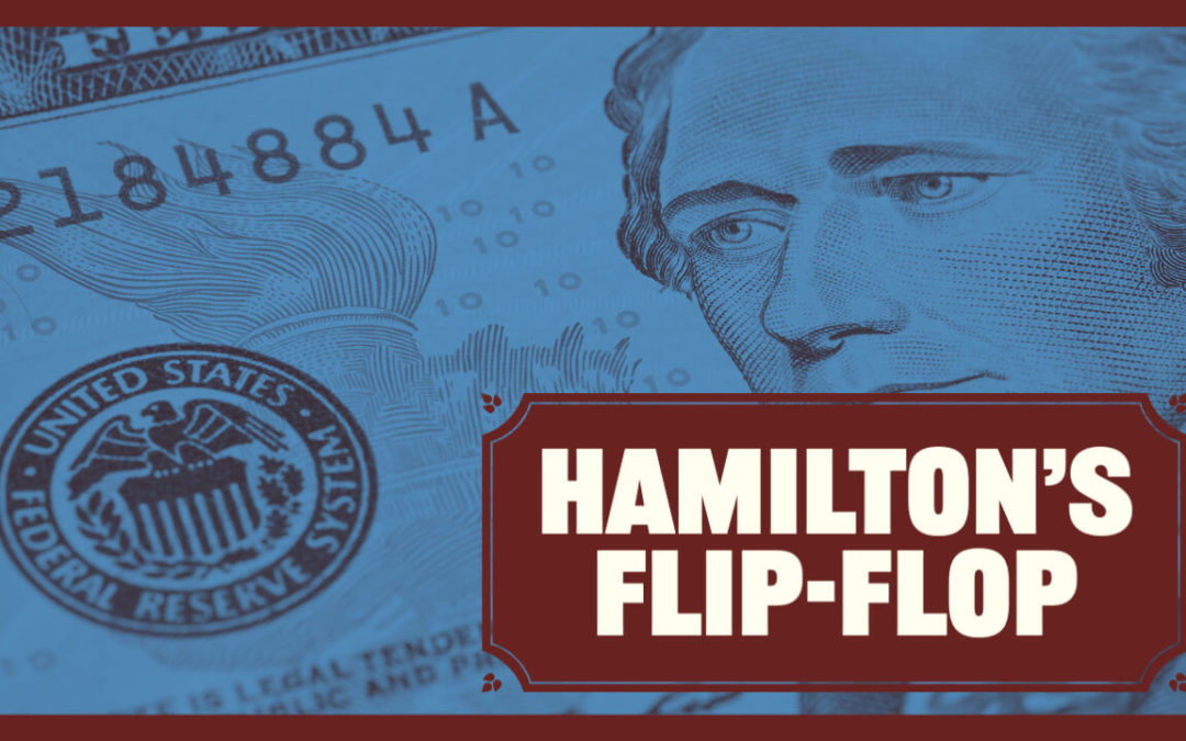 Alexander Hamilton’s Worst Flip Flop