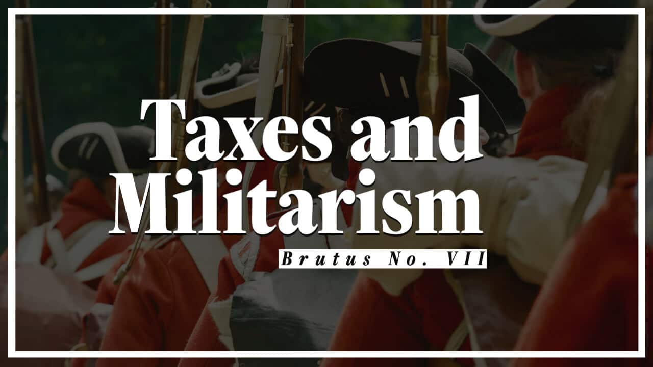 Unlimited Taxes and Militarism: Antifederalist Brutus No. 7