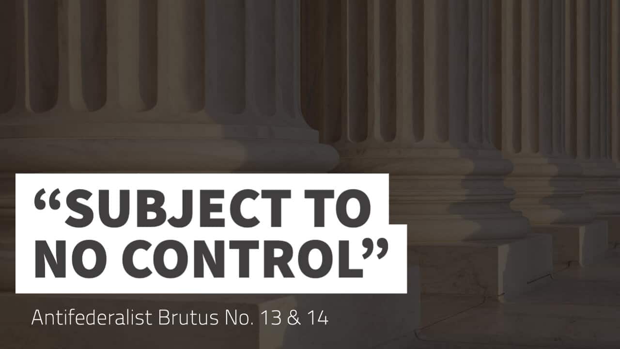 Subject to no Control: Antifederalist Brutus No. 13 and 14