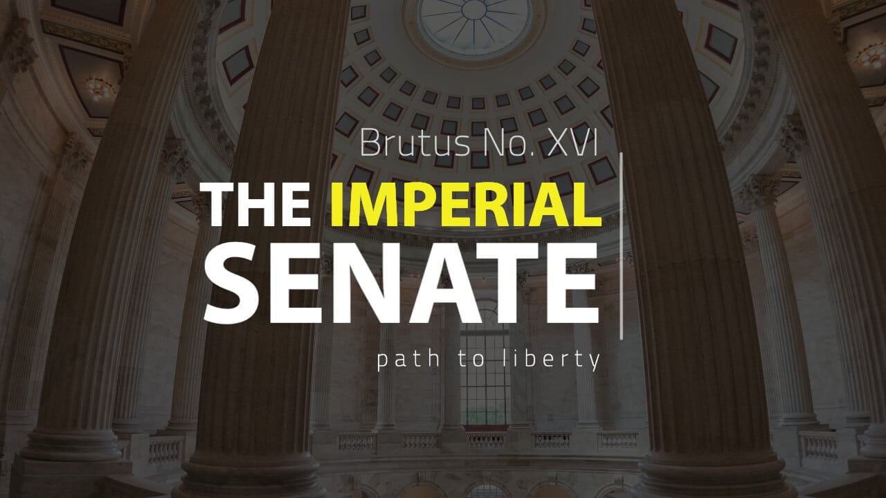The Imperial Senate: Antifederalist Brutus No. 16