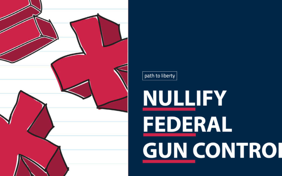 4 Essential Steps to Nullify Federal Gun Control