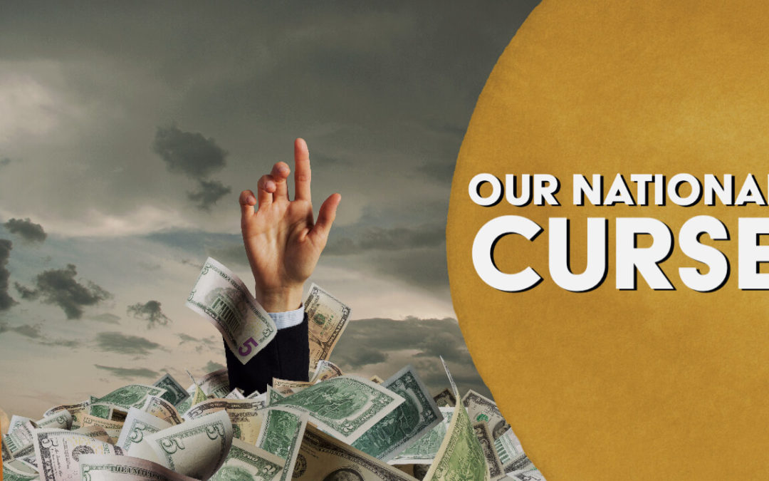 Our National Curse: $30 Trillion and Growing Fast