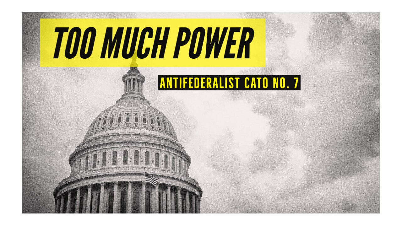 Too Much Power: Antifederalist Cato No. 7