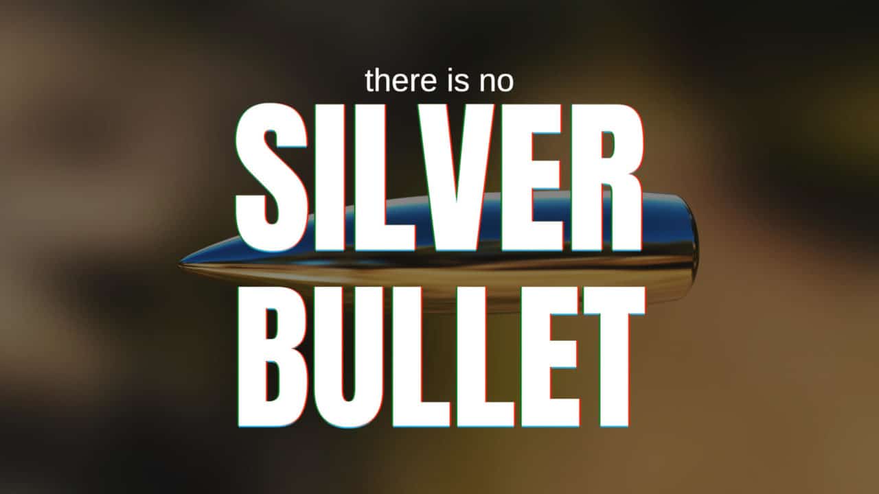 There is no Silver Bullet