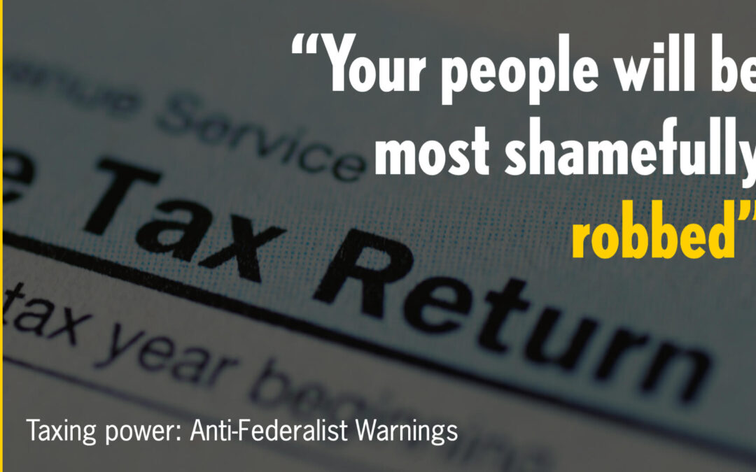 Taxation: Anti-Federalist Warnings Ignored