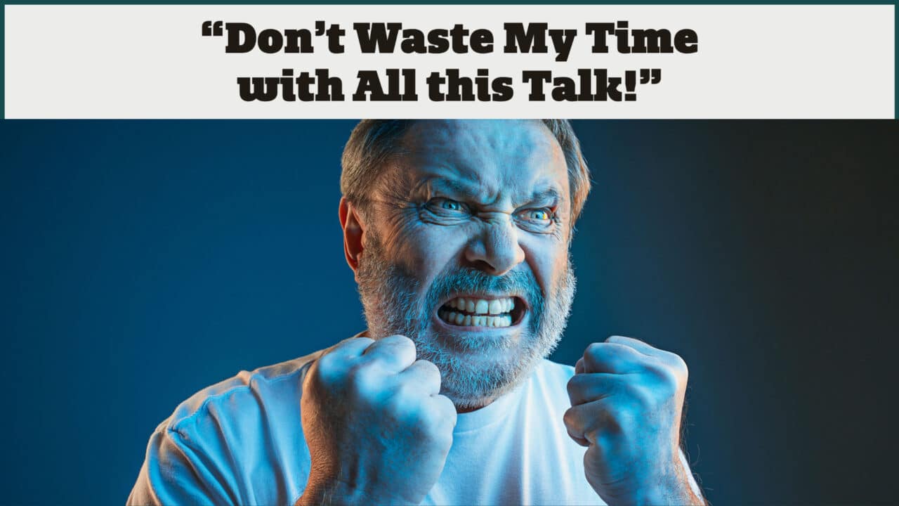 "Don't Waste My Time with All this Talk!"