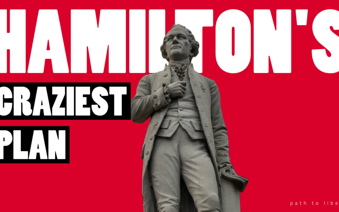 Alexander Hamilton’s Craziest Plan
