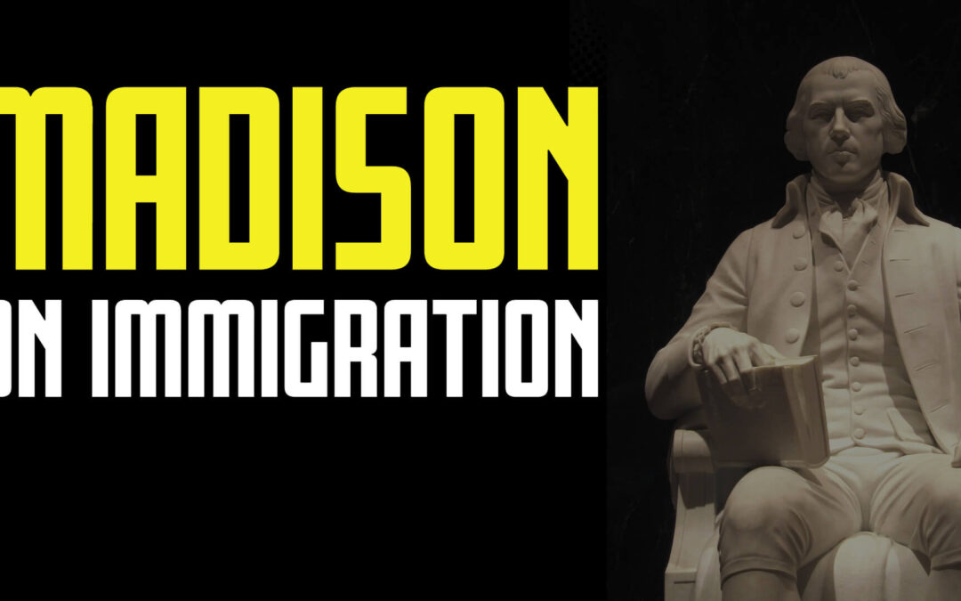 Immigration: James Madison’s View