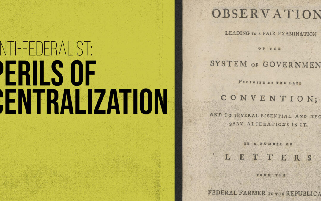 The Perils of Centralization: Anti-Federalist Federal Farmer No. 2-3