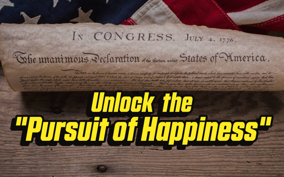 Unlock the Pursuit of Happiness: The Founders’ Ignored Message