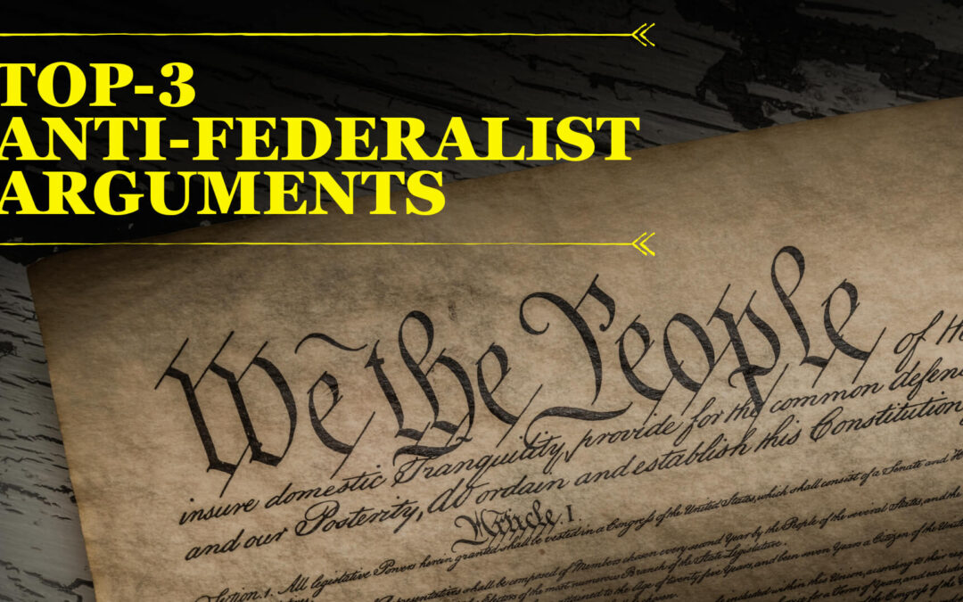 Top 3 Anti-Federalist Arguments: Controversy over the Constitution