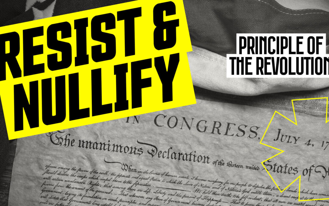 Resist and Nullify: The American Revolution’s Fundamental Principle