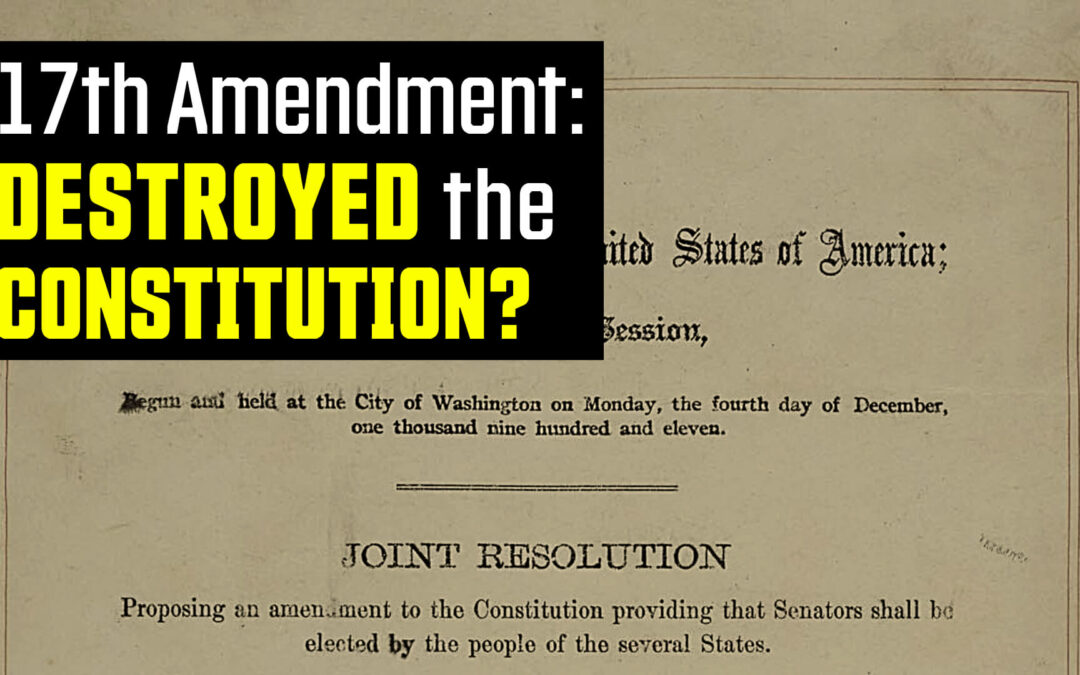 17th Amendment: Did it Destroy the Structure of the Constitution?