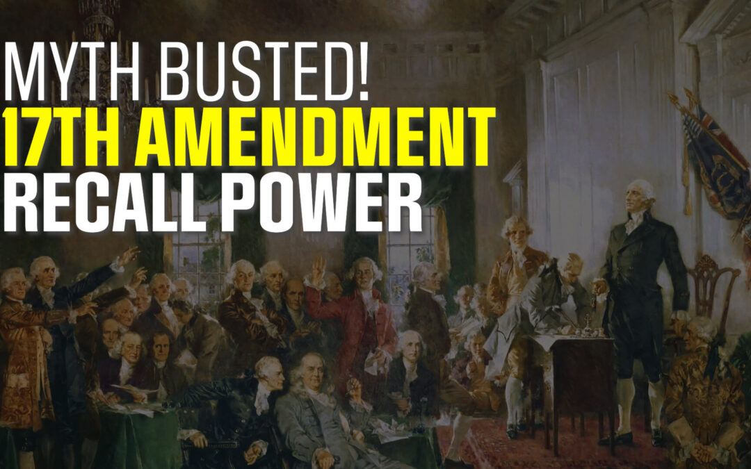 17th Amendment Myth Busted: There was no Recall Power